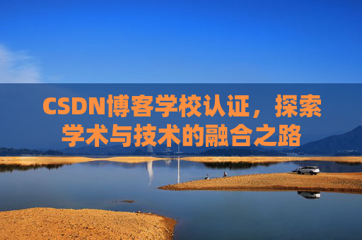 CSDN博客学校认证，探索学术与技术的融合之路